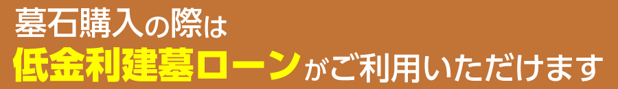 墓石購入の際は低金利建墓ローンご利用いただけます